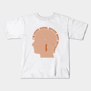 I'm going insane. Anyone need anything? Kids T-Shirt